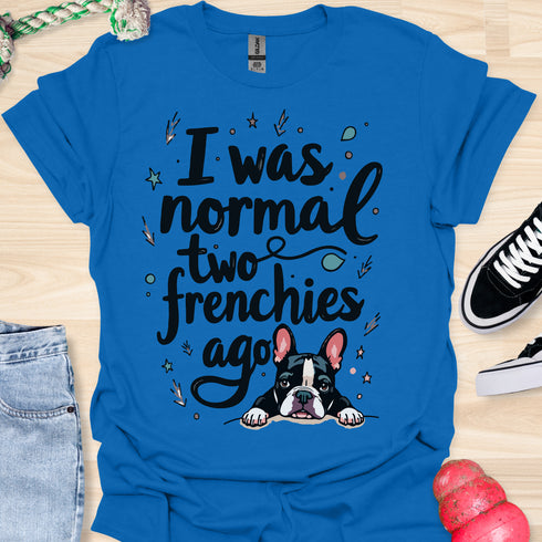 I was normal two frenchies ago - V4 - Cute Graphic T-Shirt